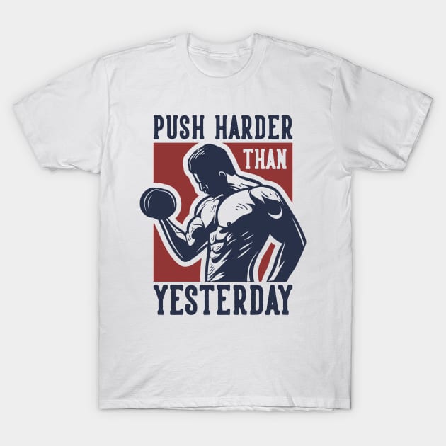 Push Harder Than Yesterday T-Shirt by Apparel-Kingdom